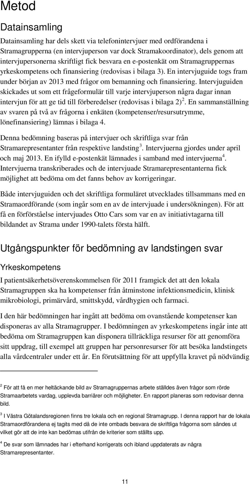 Intervjuguiden skickades ut som ett frågeformulär till varje intervjuperson några dagar innan intervjun för att ge tid till förberedelser (redovisas i bilaga 2) 2.