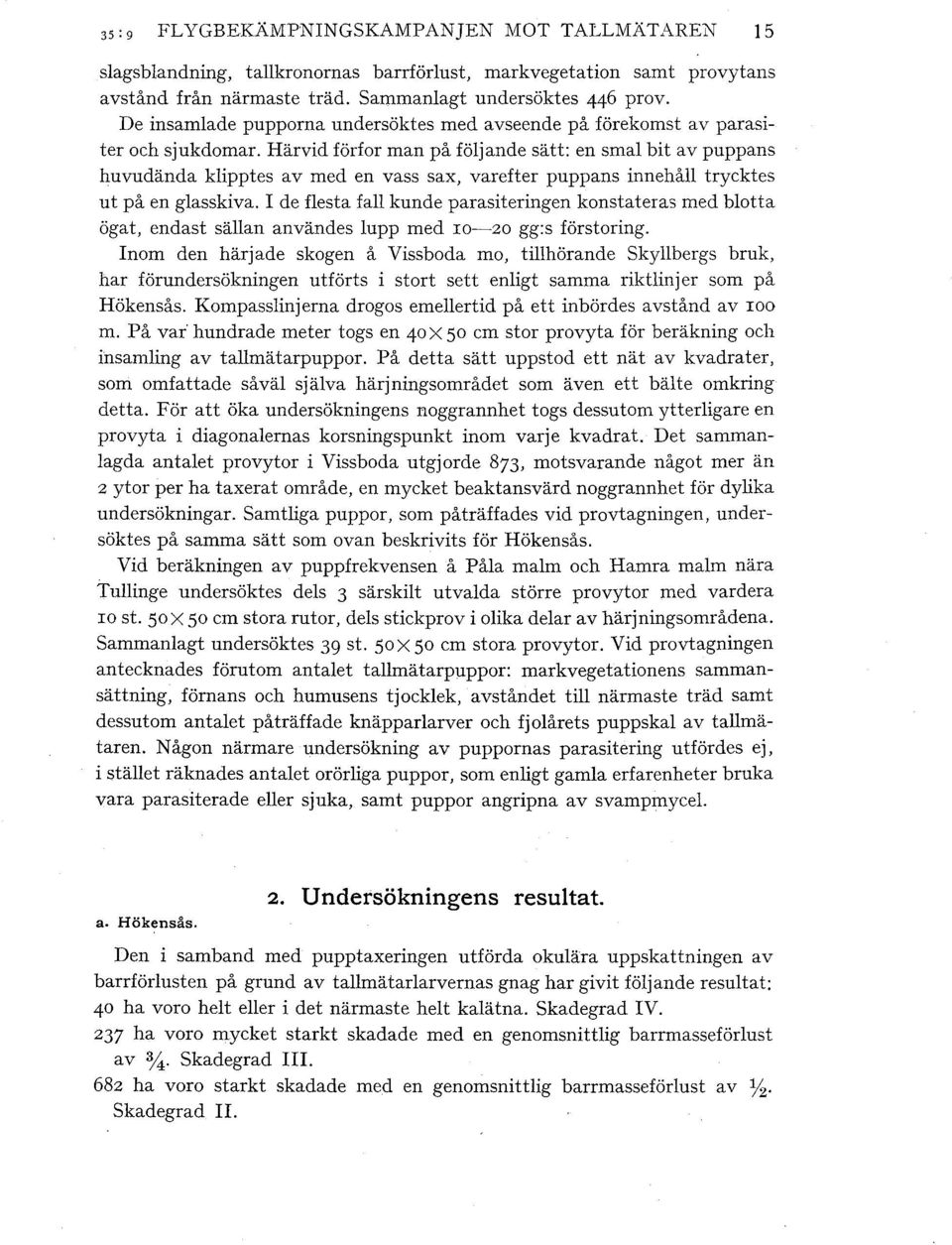 Härvid förfor man på föjande sätt: en sma bit av puppans huvudända kipptes av med en vass sax, varefter puppans innehå trycktes ut på en gasskiva.