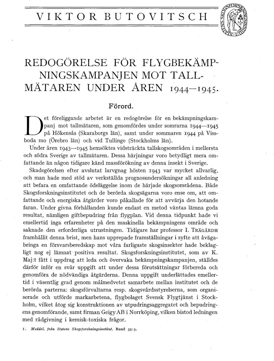 (Örebro än) och vid Tuinge (Stockhoms än). Under åren 1943-1945 hemsöktes vidsträckta taskogsområden i meersta och södra Sverige av tamätaren.