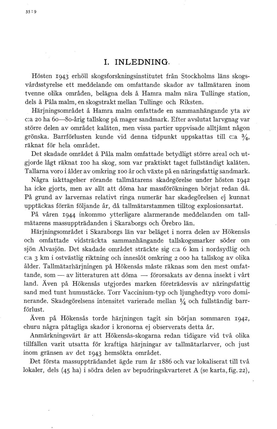 des å Påa mam, en skogstrakt mean Tuinge och Riksten. Härjningsområdet å Hamra mam omfattade en sammanhängande yta av c:a 20 ha 6o-8o-årig taskog på mager sandmark.