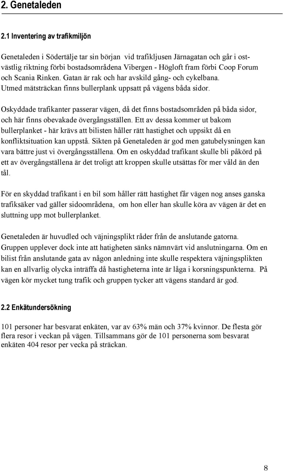 Scania Rinken. Gatan är rak och har avskild gång- och cykelbana. Utmed mätsträckan finns bullerplank uppsatt på vägens båda sidor.