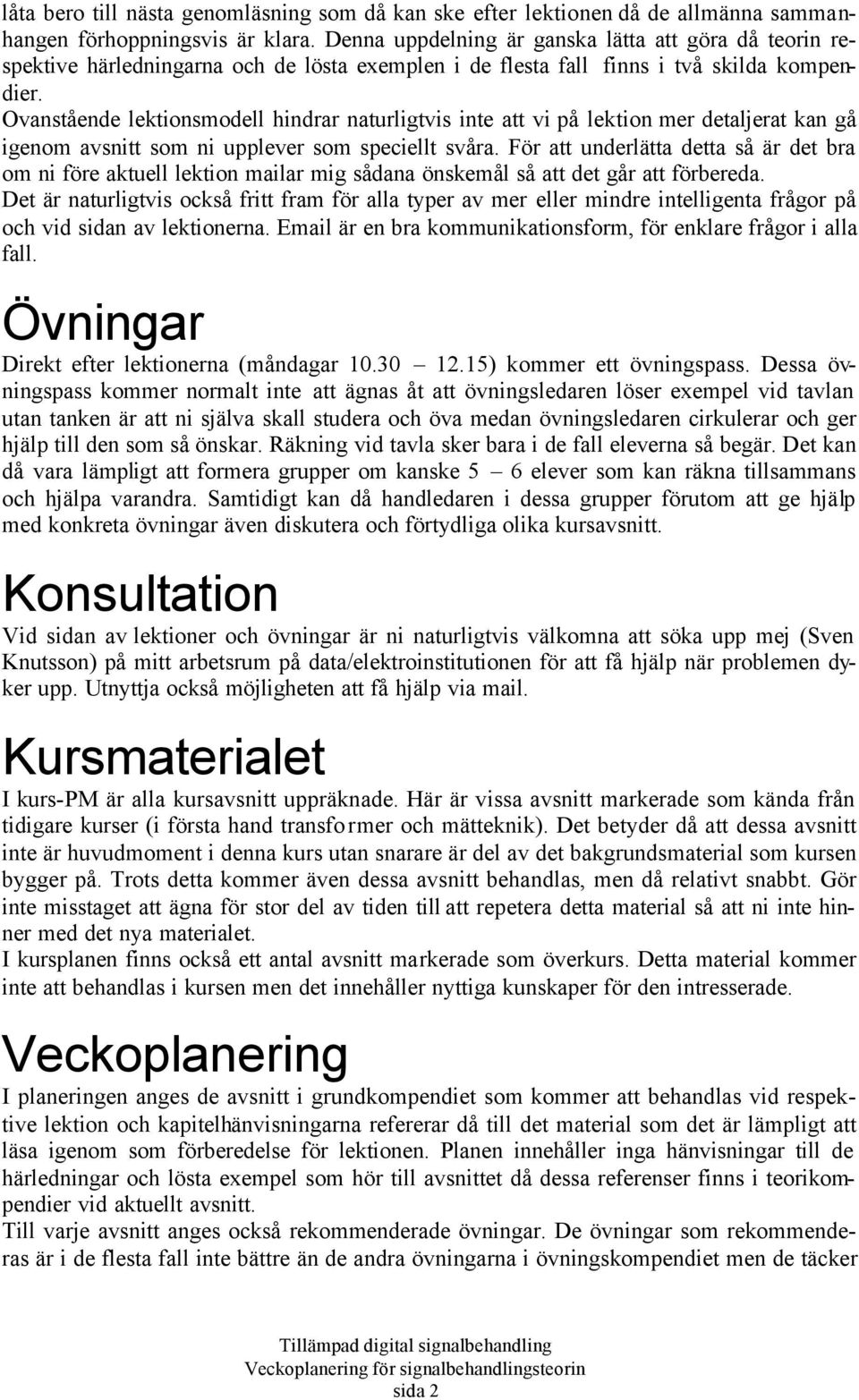 Ovanstående lektionsmodell hindrar naturligtvis inte att vi på lektion mer detaljerat kan gå igenom avsnitt som ni upplever som speciellt svåra.