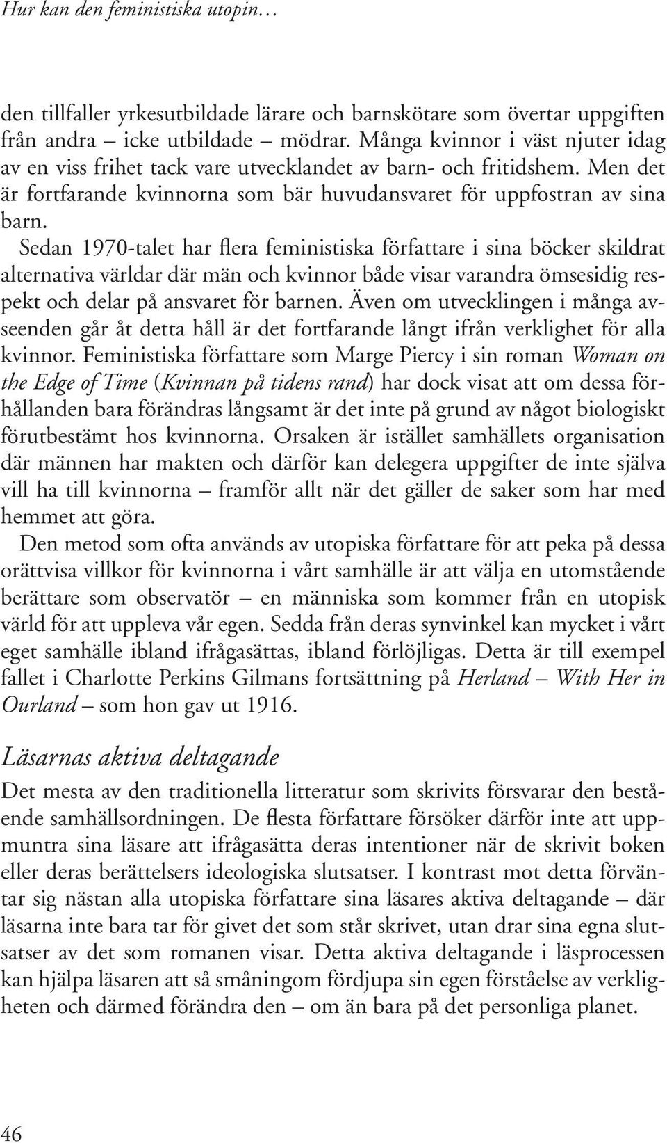 Sedan 1970-talet har flera feministiska författare i sina böcker skildrat alternativa världar där män och kvinnor både visar varandra ömsesidig respekt och delar på ansvaret för barnen.