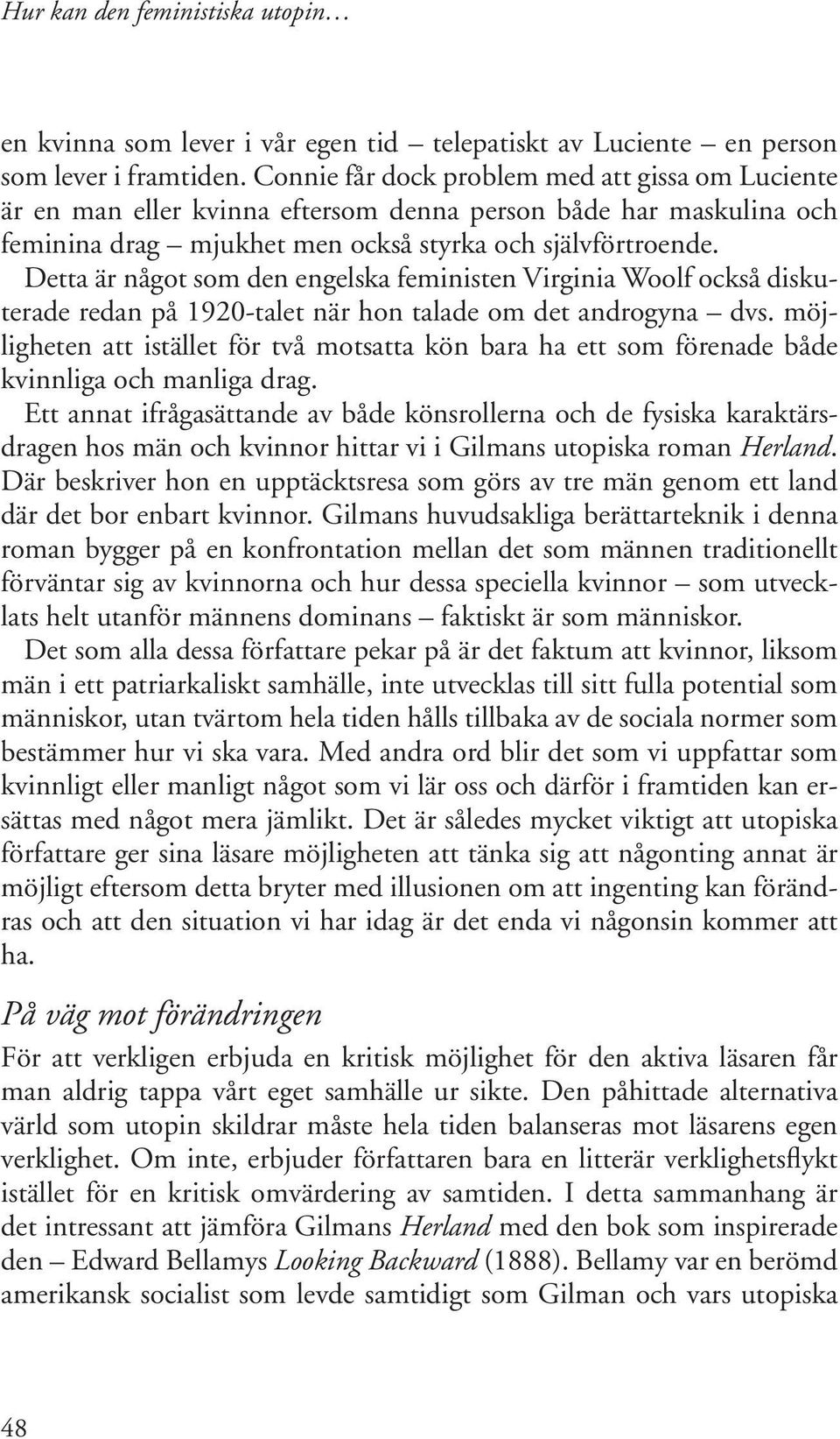 Detta är något som den engelska feministen Virginia Woolf också diskuterade redan på 1920-talet när hon talade om det androgyna dvs.