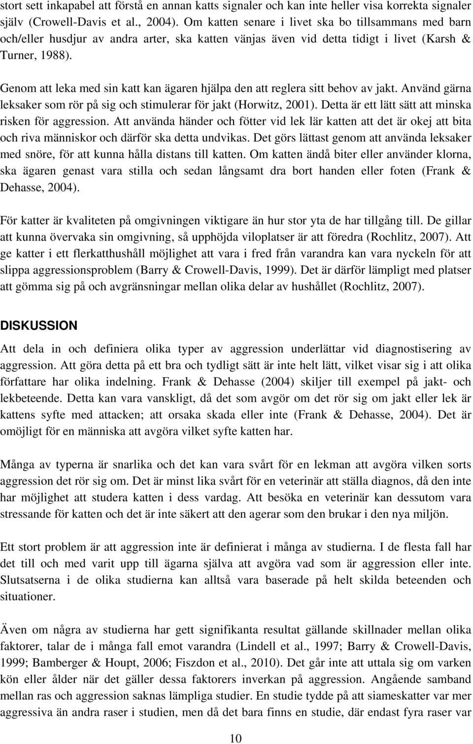 Genom att leka med sin katt kan ägaren hjälpa den att reglera sitt behov av jakt. Använd gärna leksaker som rör på sig och stimulerar för jakt (Horwitz, 2001).