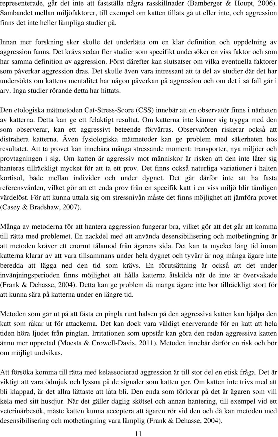 Innan mer forskning sker skulle det underlätta om en klar definition och uppdelning av aggression fanns.