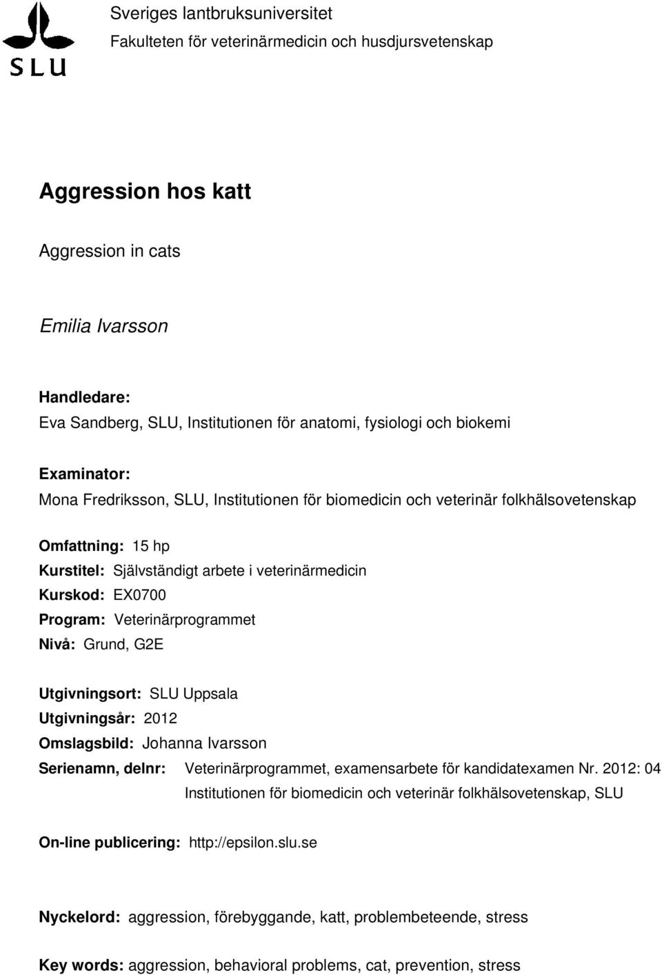 EX0700 Program: Veterinärprogrammet Nivå: Grund, G2E Utgivningsort: SLU Uppsala Utgivningsår: 2012 Omslagsbild: Johanna Ivarsson Serienamn, delnr: Veterinärprogrammet, examensarbete för