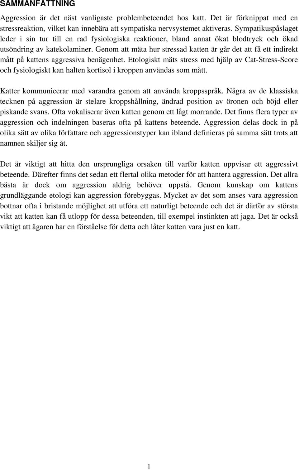 Genom att mäta hur stressad katten är går det att få ett indirekt mått på kattens aggressiva benägenhet.
