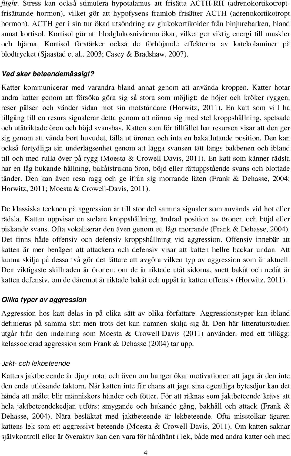 Kortisol förstärker också de förhöjande effekterna av katekolaminer på blodtrycket (Sjaastad et al., 2003; Casey & Bradshaw, 2007). Vad sker beteendemässigt?