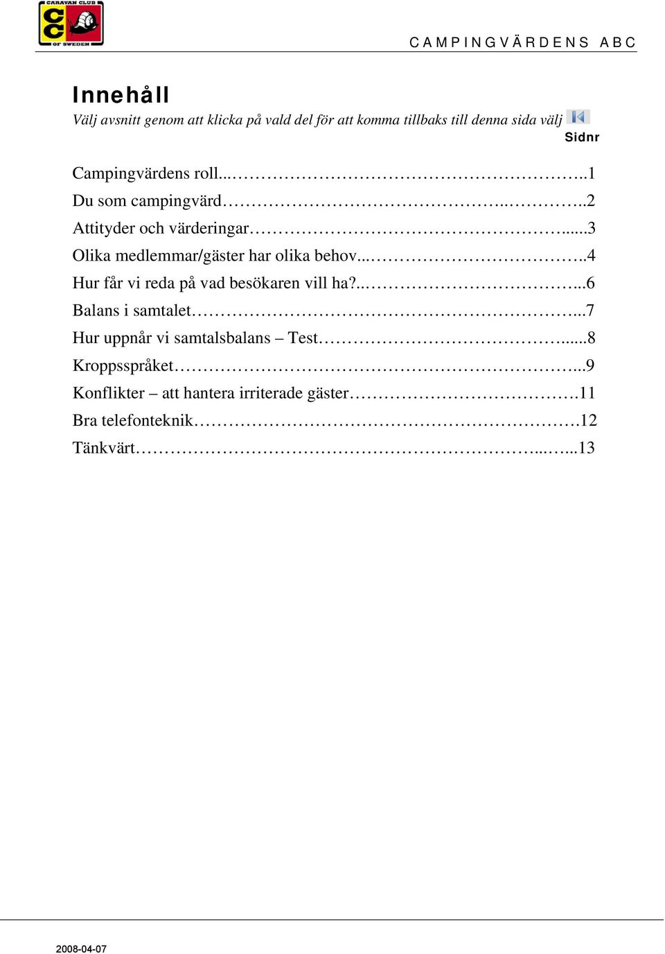 ..3 Olika medlemmar/gäster har olika behov.....4 Hur får vi reda på vad besökaren vill ha?