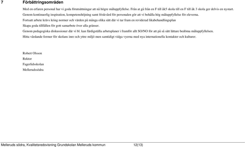 Fortsatt arbete krävs kring normer och värden på många olika sätt där vi tar fram en reviderad likabehandlingsplan Skapa goda tillfällen för gott samarbete över alla gränser.