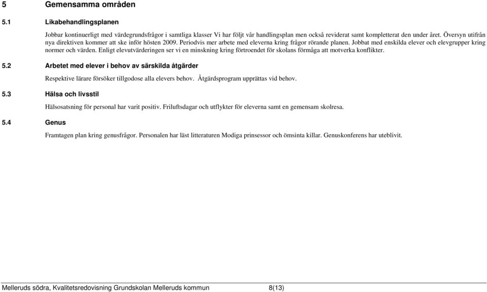 Enligt elevutvärderingen ser vi en minskning kring förtroendet för skolans förmåga att motverka konflikter. 5.