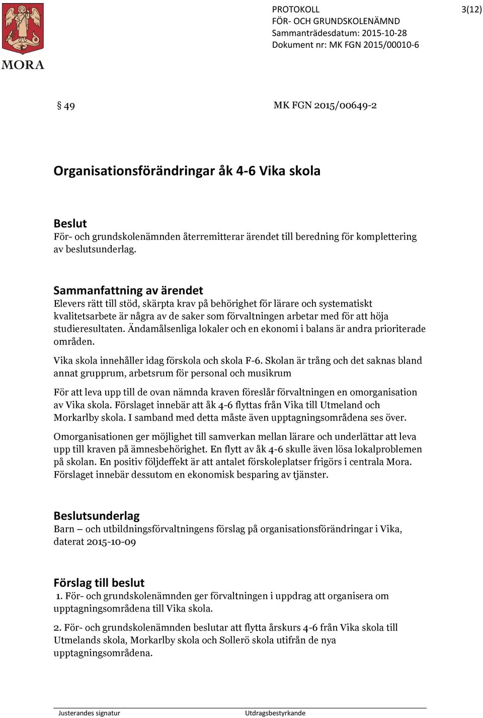 studieresultaten. Ändamålsenliga lokaler och en ekonomi i balans är andra prioriterade områden. Vika skola innehåller idag förskola och skola F-6.