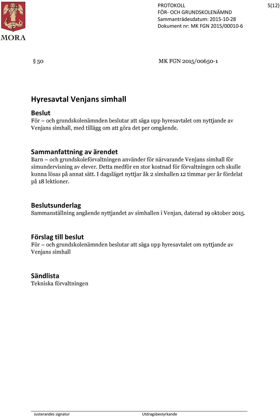 Detta medför en stor kostnad för förvaltningen och skulle kunna lösas på annat sätt. I dagsläget nyttjar åk 2 simhallen 12 timmar per år fördelat på 18 lektioner.