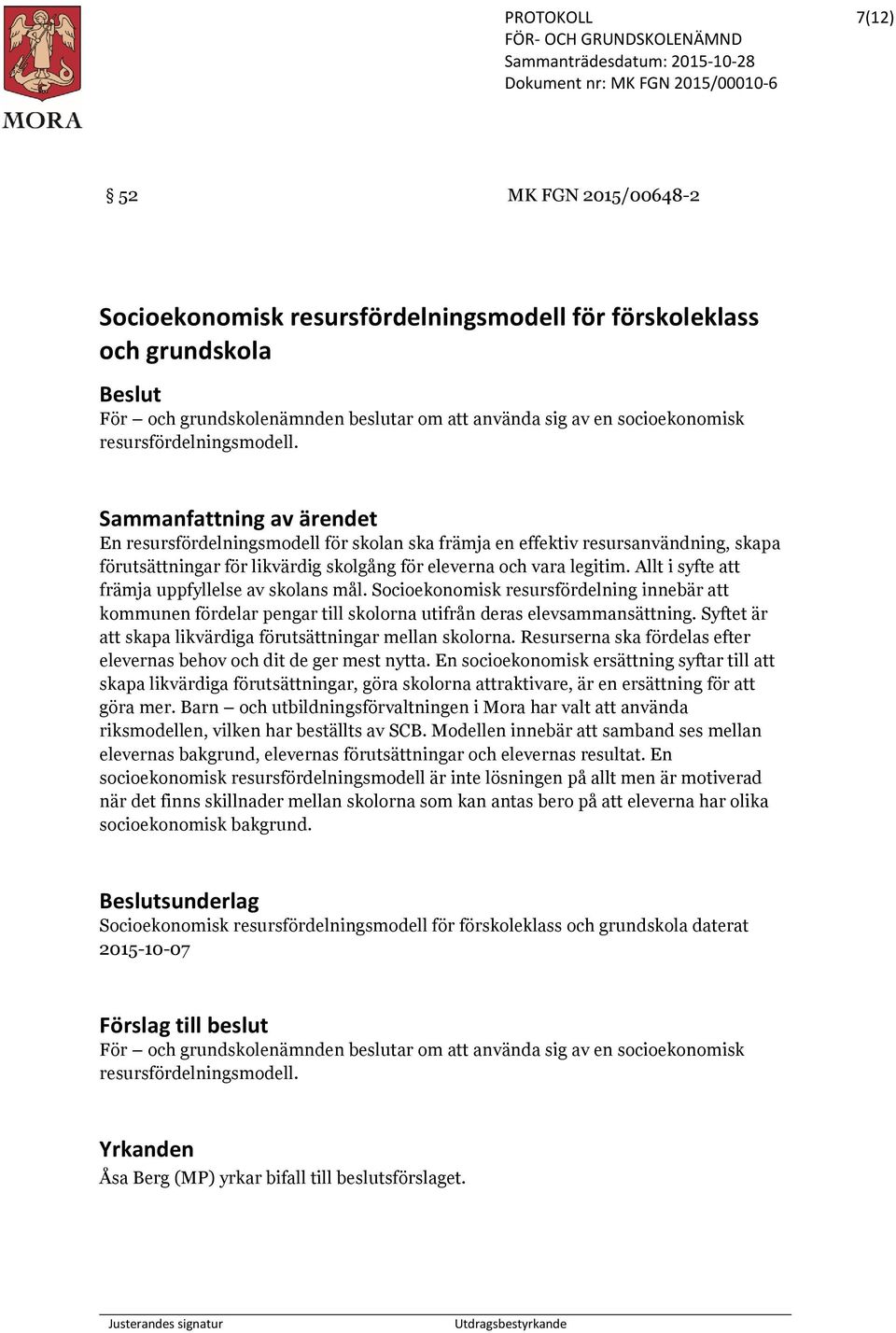 Sammanfattning av ärendet En resursfördelningsmodell för skolan ska främja en effektiv resursanvändning, skapa förutsättningar för likvärdig skolgång för eleverna och vara legitim.