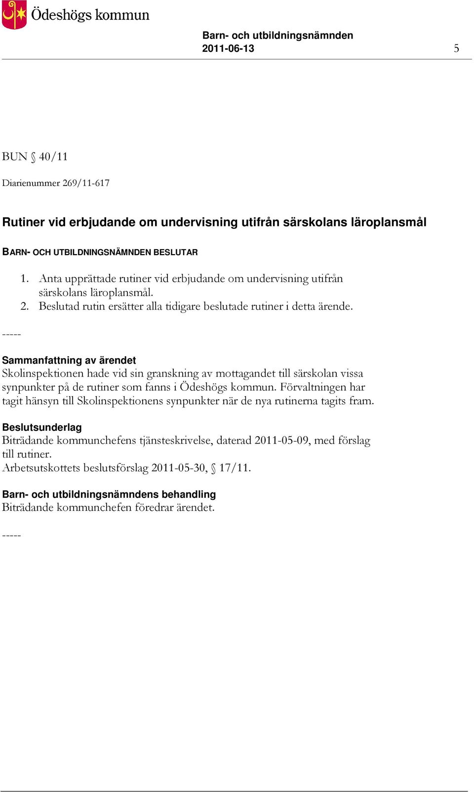 Sammanfattning av ärendet Skolinspektionen hade vid sin granskning av mottagandet till särskolan vissa synpunkter på de rutiner som fanns i Ödeshögs kommun.