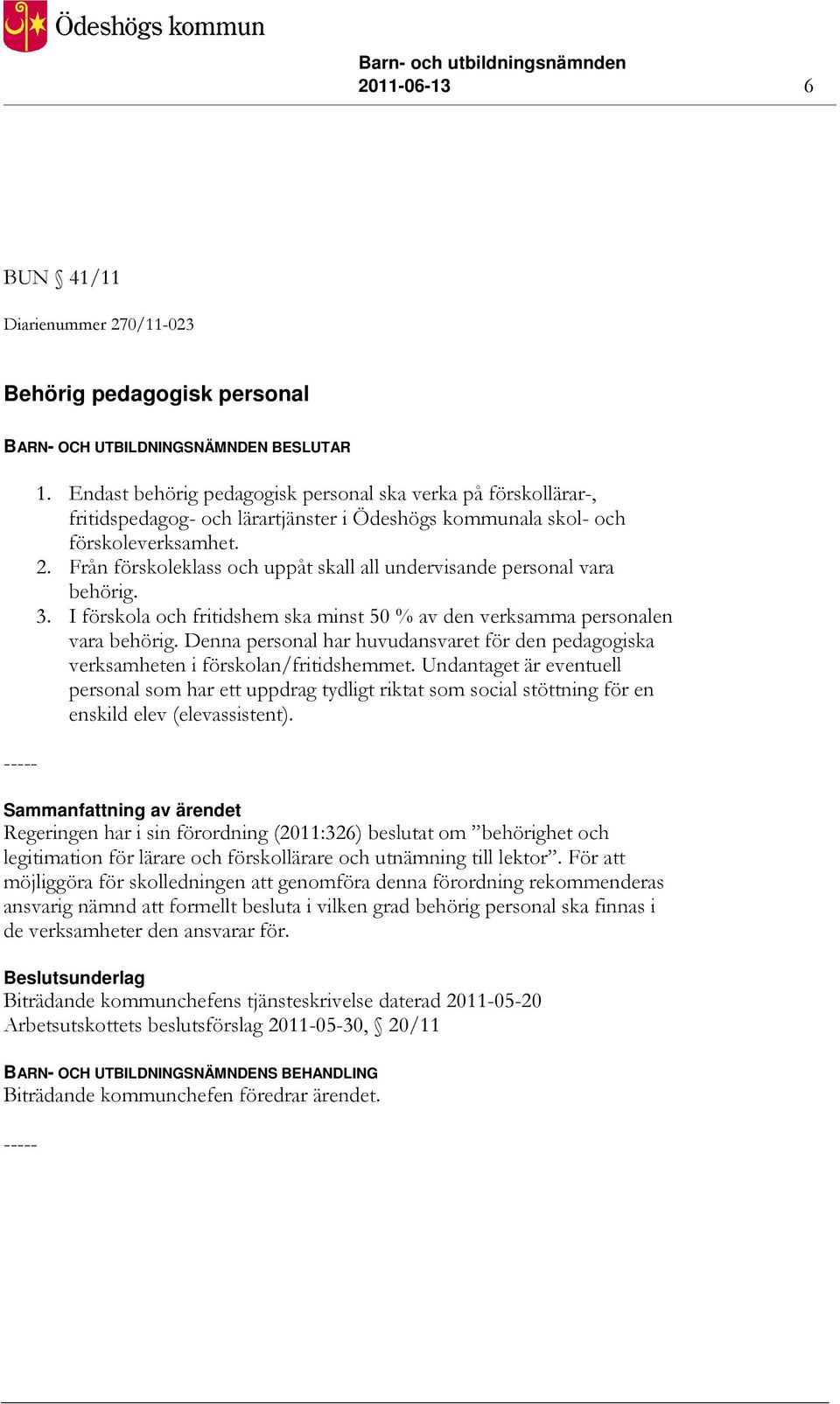 Från förskoleklass och uppåt skall all undervisande personal vara behörig. 3. I förskola och fritidshem ska minst 50 % av den verksamma personalen vara behörig.