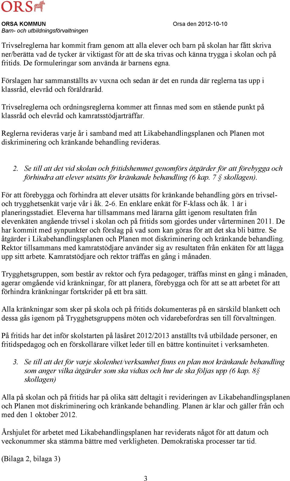 Trivselreglerna och ordningsreglerna kommer att finnas med som en stående punkt på klassråd och elevråd och kamratsstödjarträffar.