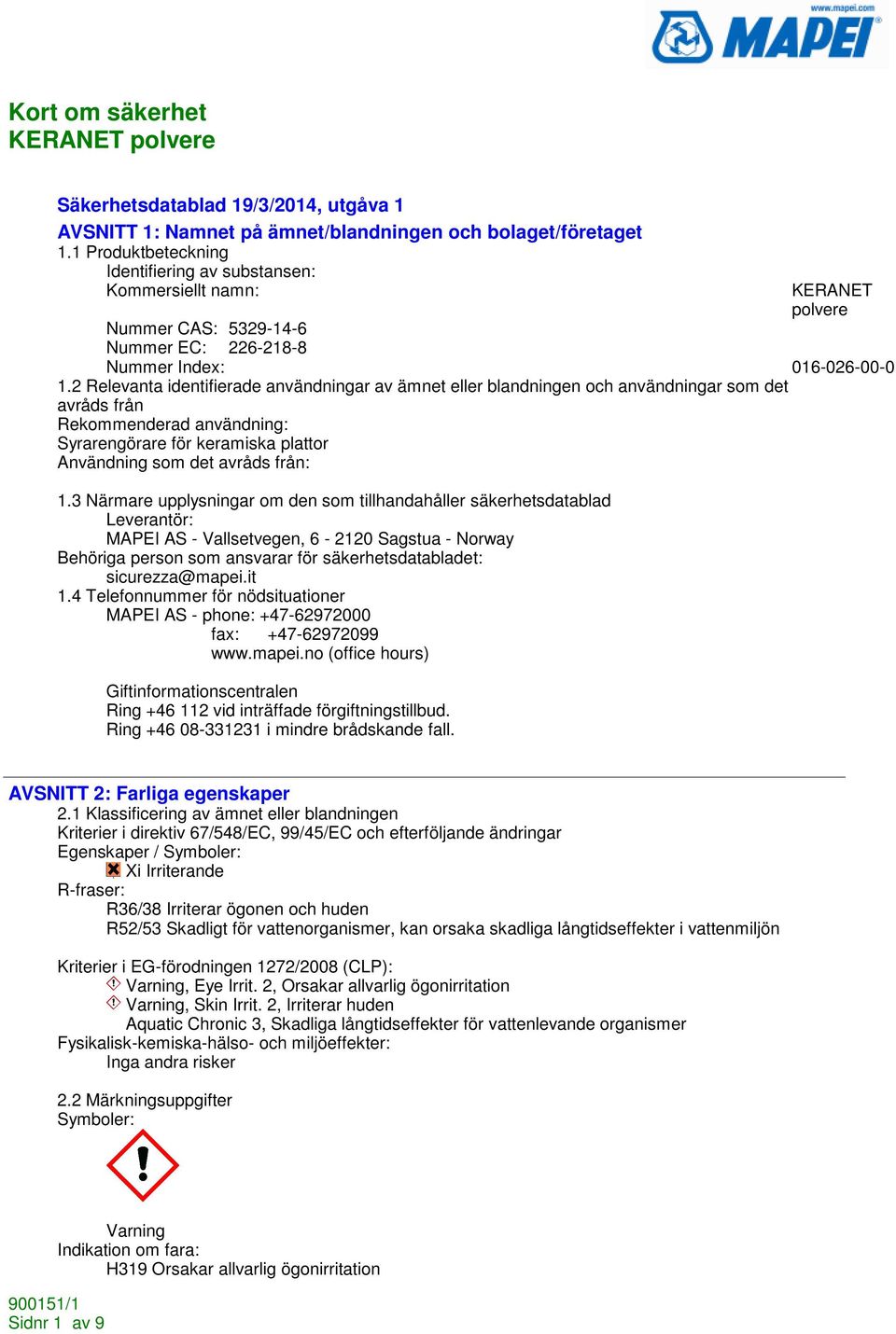 2 Relevanta identifierade användningar av ämnet eller blandningen och användningar som det avråds från Rekommenderad användning: Syrarengörare för keramiska plattor Användning som det avråds från: 1.