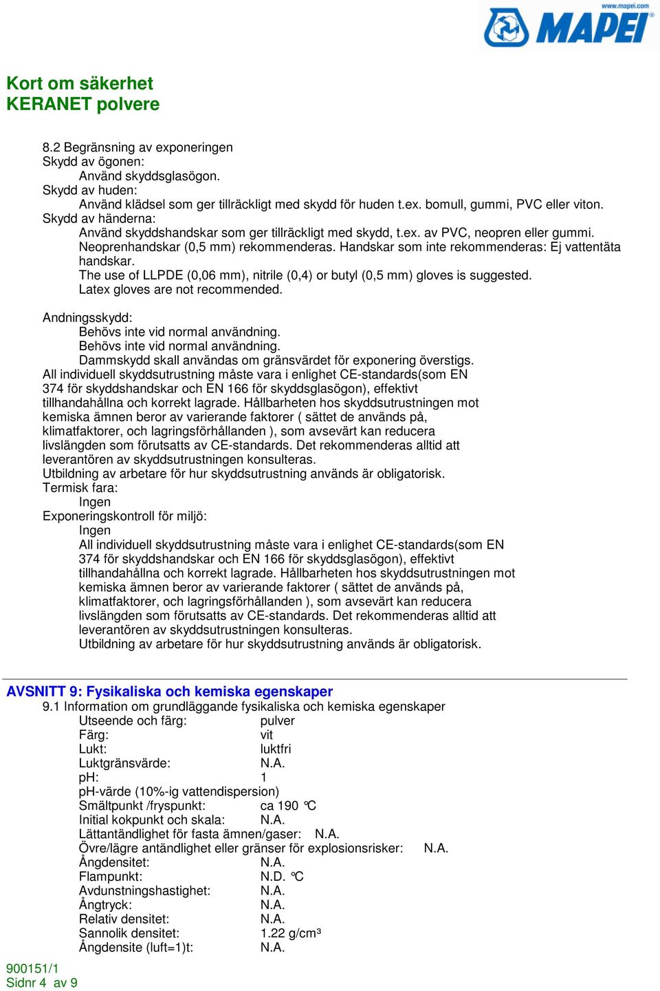 Handskar som inte rekommenderas: Ej vattentäta handskar. The use of LLPDE (0,06 mm), nitrile (0,4) or butyl (0,5 mm) gloves is suggested. Latex gloves are not recommended.