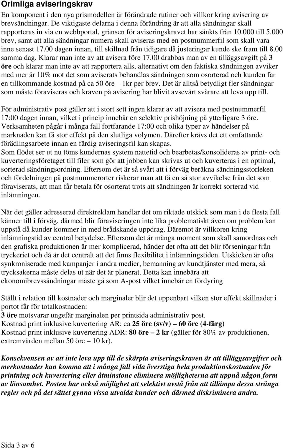 000 brev, samt att alla sändningar numera skall aviseras med en postnummerfil som skall vara inne senast 17.00 dagen innan, till skillnad från tidigare då justeringar kunde ske fram till 8.