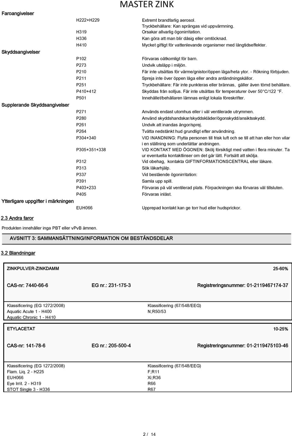 Förvaras oåtkomligt för barn. Undvik utsläpp i miljön. Får inte utsättas för värme/gnistor/öppen låga/heta ytor. - Rökning förbjuden. Spreja inte över öppen låga eller andra antändningskällor.