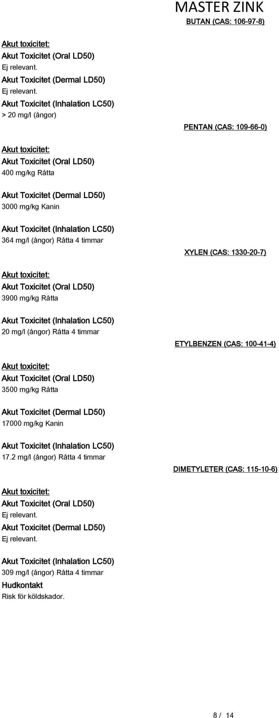 XYLEN (CAS: 1330-20-7) 3900 mg/kg Råtta 20 mg/l (ångor) Råtta 4 timmar ETYLBENZEN (CAS: 100-41-4) 3500 mg/kg Råtta Akut Toxicitet (Dermal