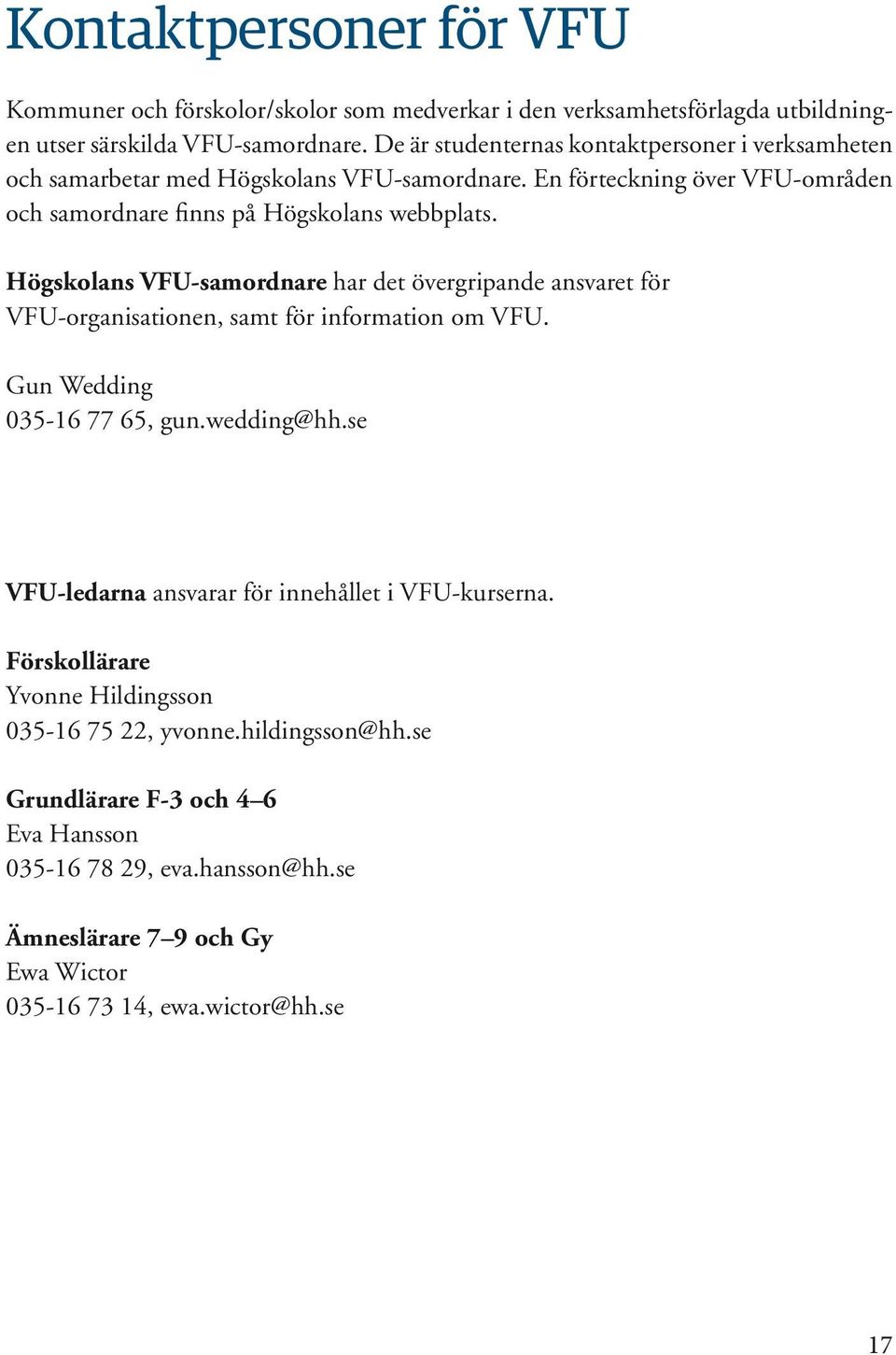 Högskolans VFU-samordnare har det övergripande ansvaret för VFU-organisationen, samt för information om VFU. Gun Wedding 035-16 77 65, gun.wedding@hh.