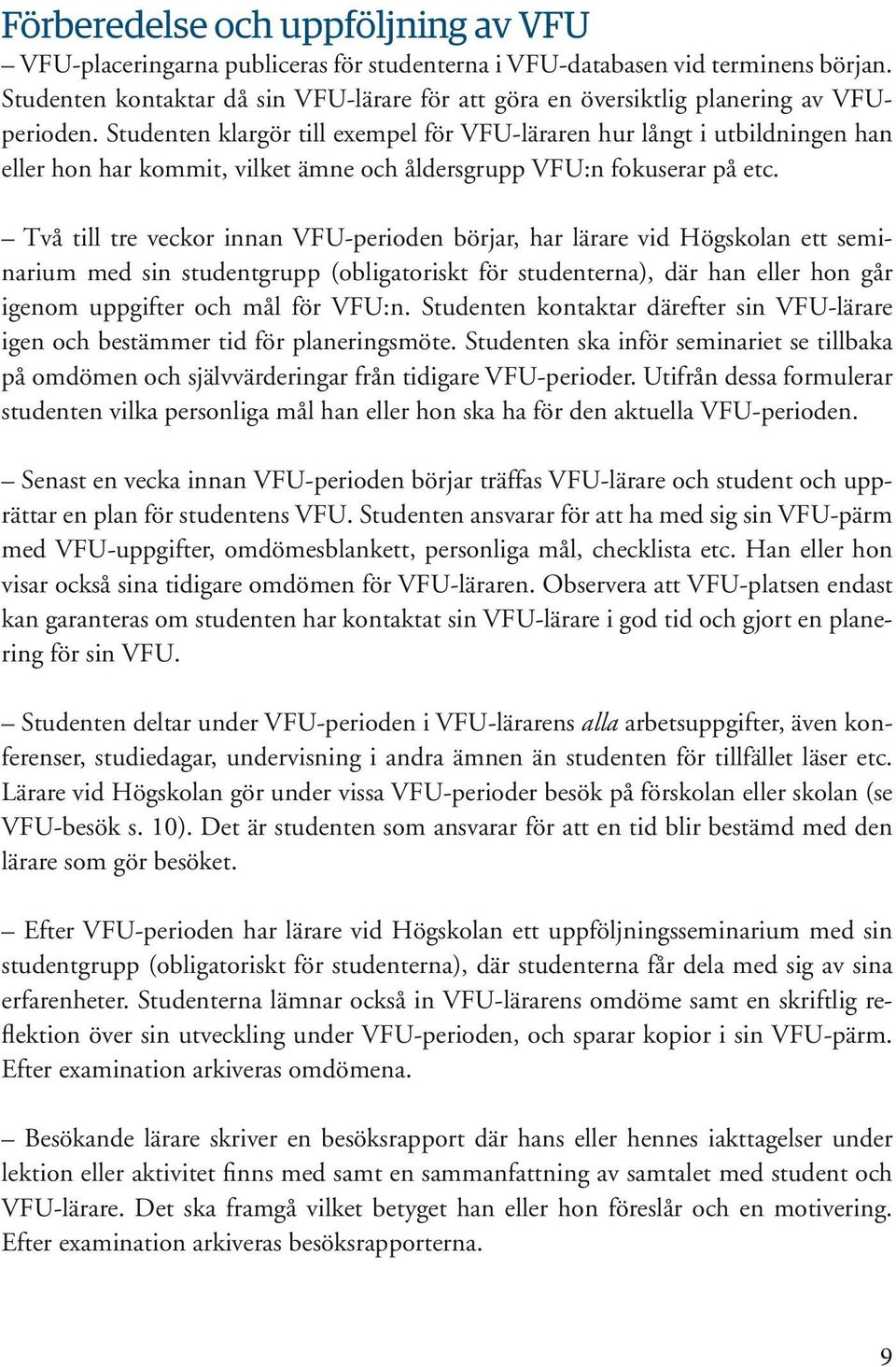 Studenten klargör till exempel för VFU-läraren hur långt i utbildningen han eller hon har kommit, vilket ämne och åldersgrupp VFU:n fokuserar på etc.