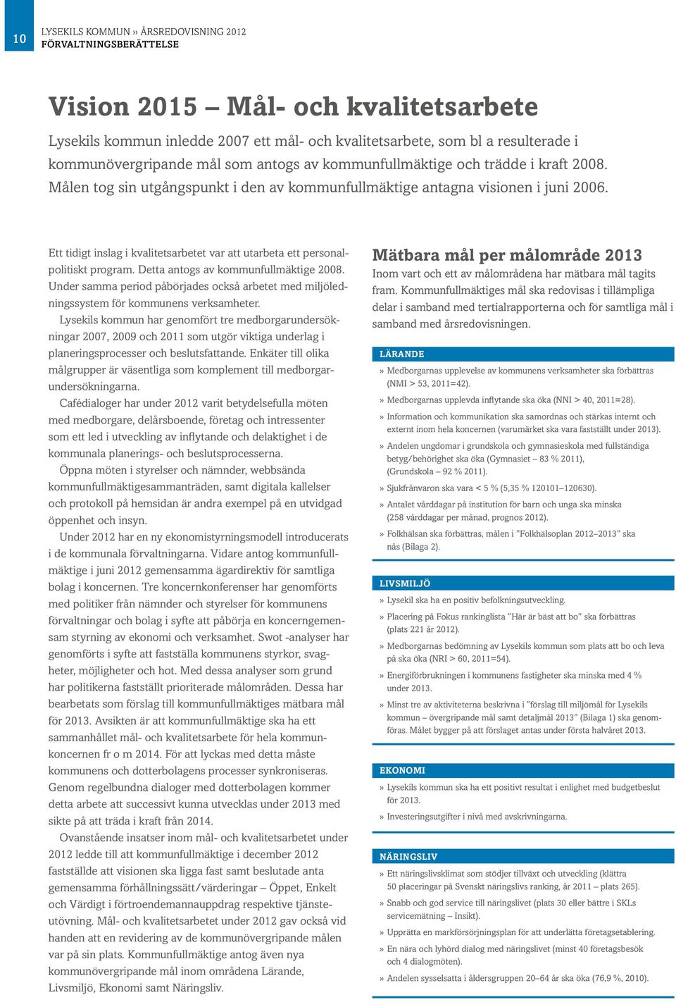 Ett tidigt inslag i kvalitetsarbetet var att utarbeta ett personalpolitiskt program. Detta antogs av kommunfullmäktige 2008.