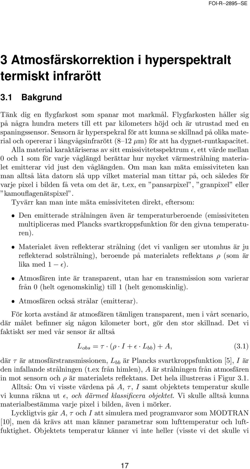 Sensorn är hyperspekral för att kunna se skillnad på olika material och opererar i långvågsinfrarött (8 12 µm) för att ha dygnet-runtkapacitet.