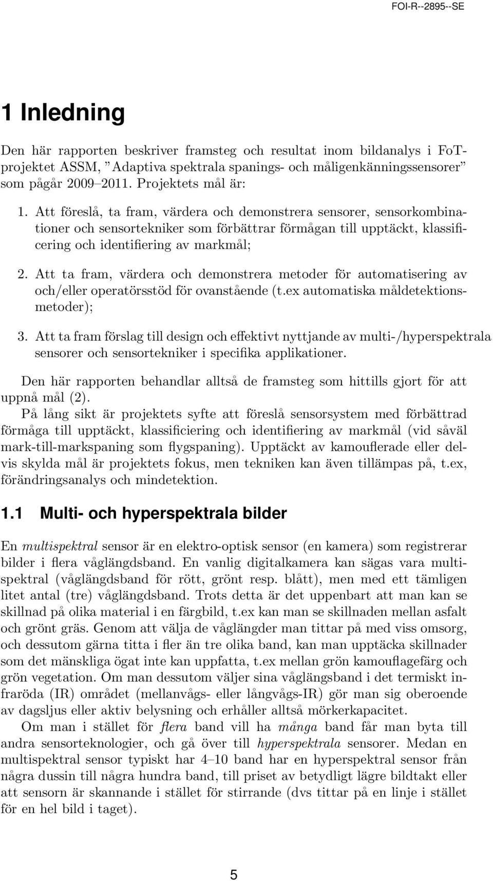 Att ta fram, värdera och demonstrera metoder för automatisering av och/eller operatörsstöd för ovanstående (t.ex automatiska måldetektionsmetoder); 3.