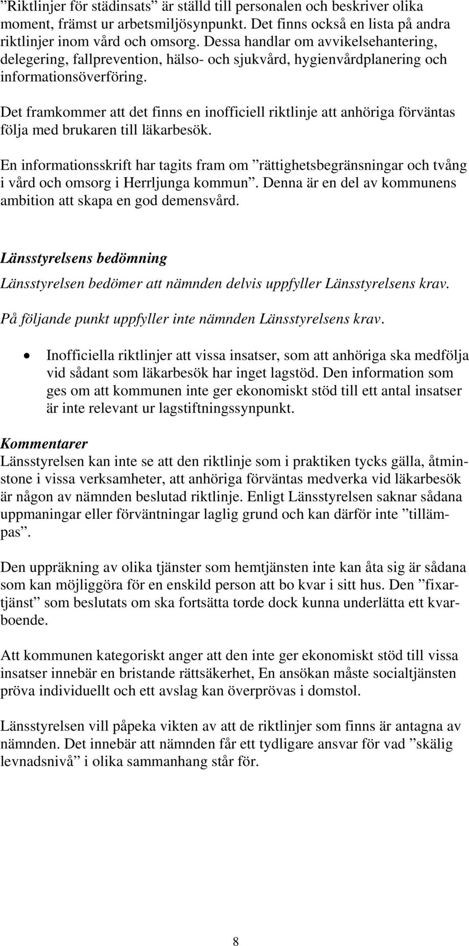 Det framkommer att det finns en inofficiell riktlinje att anhöriga förväntas följa med brukaren till läkarbesök.