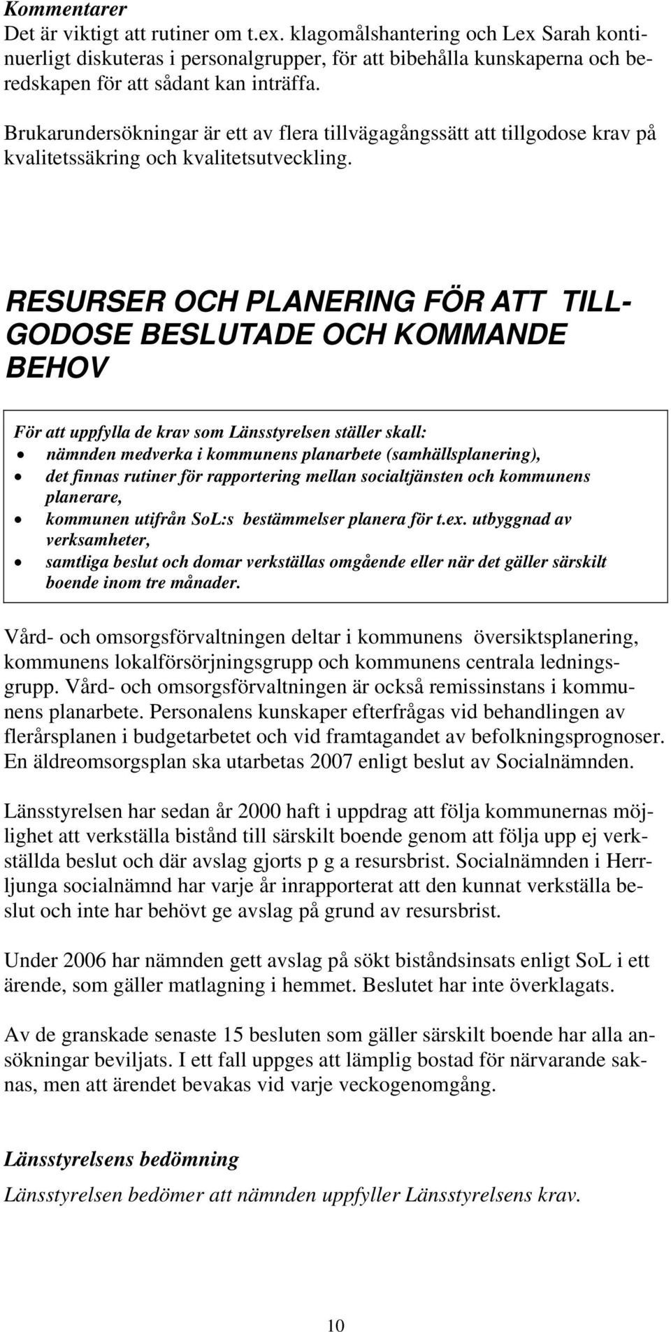 RESURSER OCH PLANERING FÖR ATT TILL- GODOSE BESLUTADE OCH KOMMANDE BEHOV För att uppfylla de krav som Länsstyrelsen ställer skall: nämnden medverka i kommunens planarbete (samhällsplanering), det