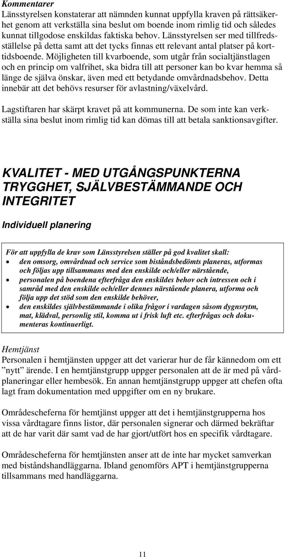 Möjligheten till kvarboende, som utgår från socialtjänstlagen och en princip om valfrihet, ska bidra till att personer kan bo kvar hemma så länge de själva önskar, även med ett betydande