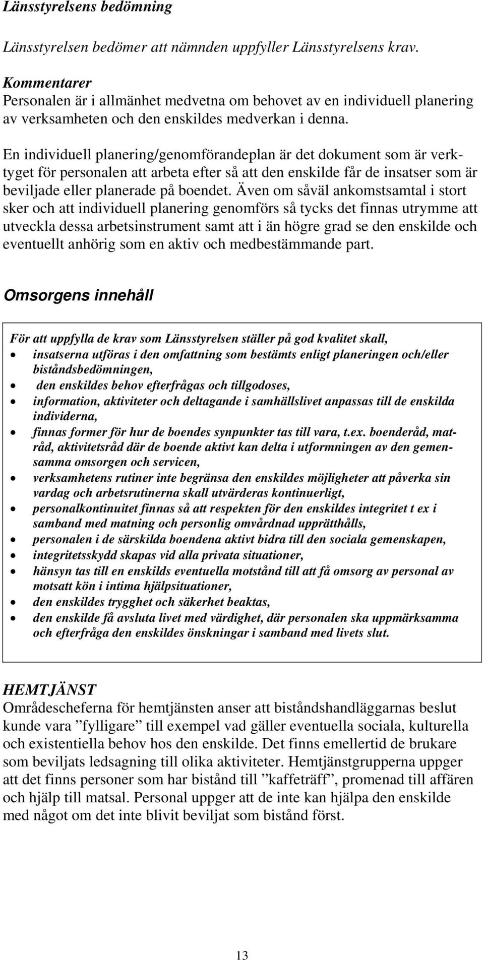 En individuell planering/genomförandeplan är det dokument som är verktyget för personalen att arbeta efter så att den enskilde får de insatser som är beviljade eller planerade på boendet.