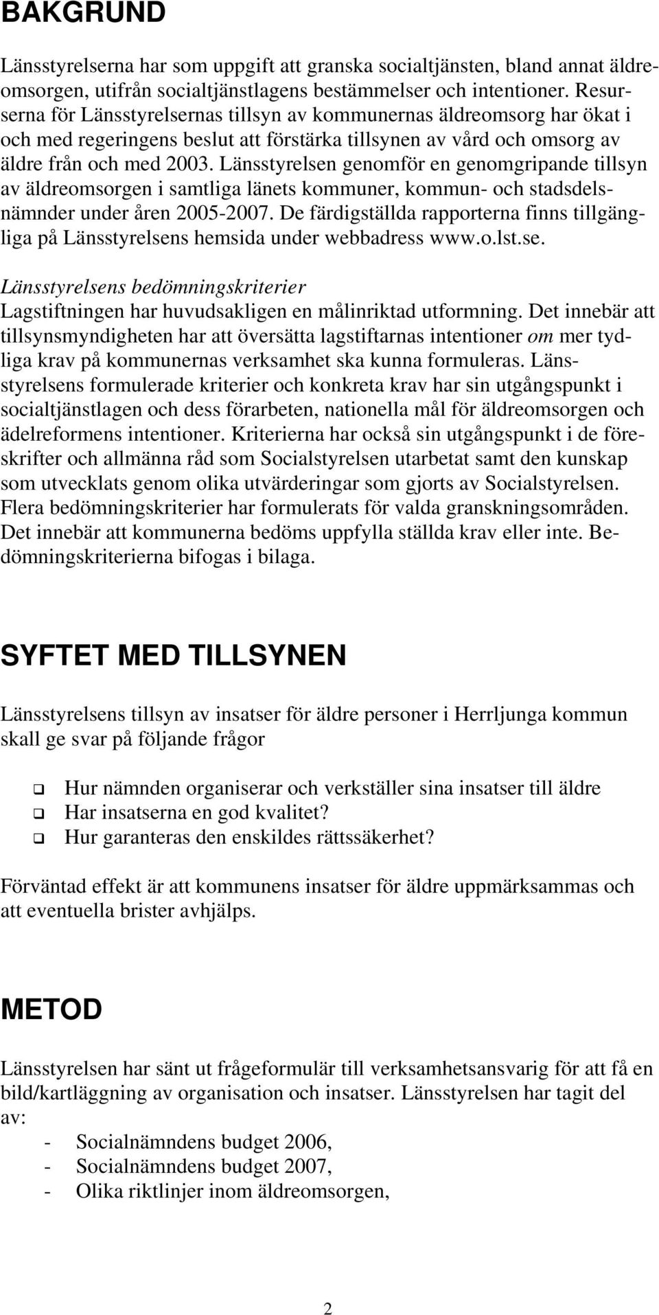 Länsstyrelsen genomför en genomgripande tillsyn av äldreomsorgen i samtliga länets kommuner, kommun- och stadsdelsnämnder under åren 2005-2007.