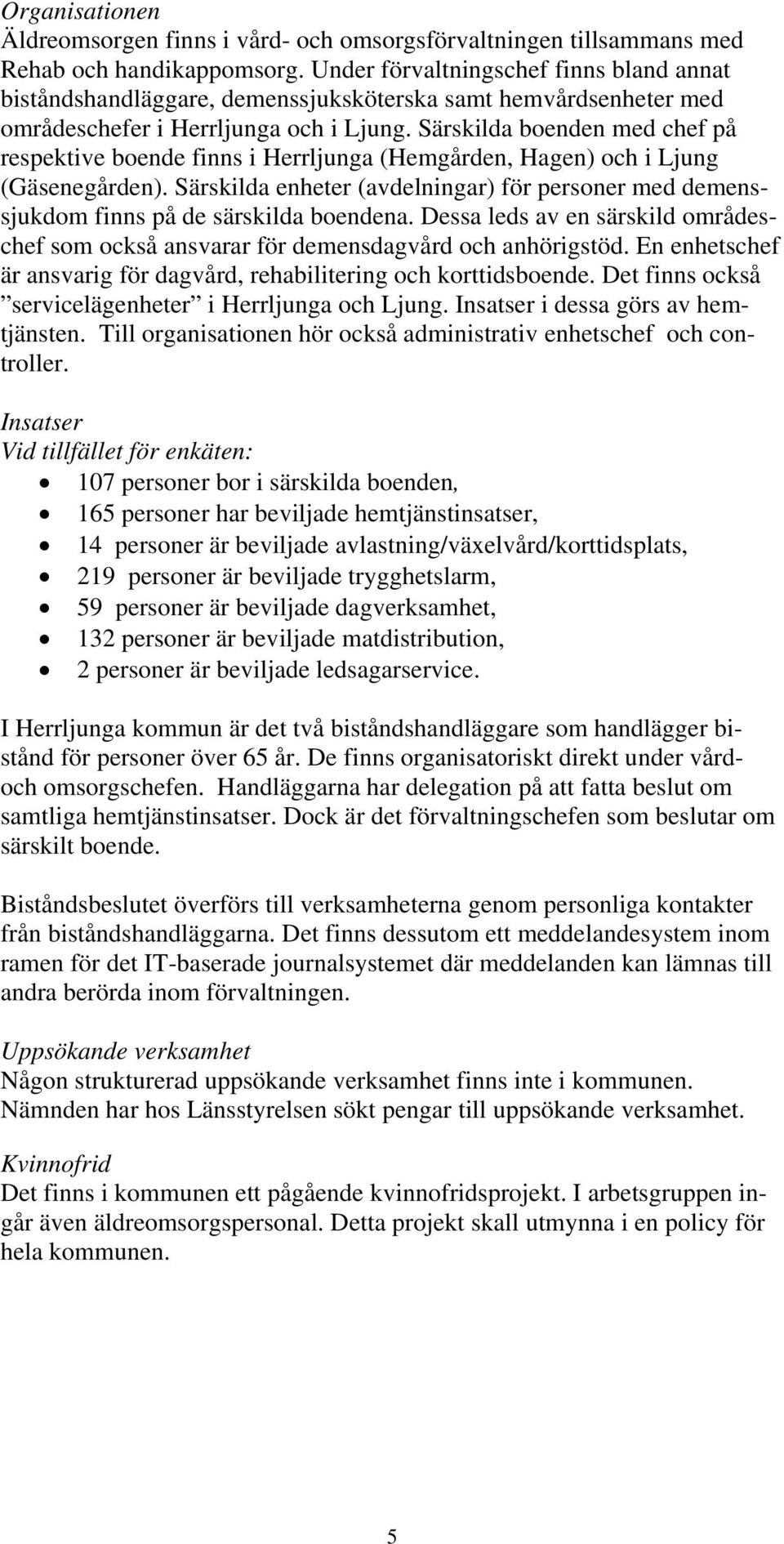 Särskilda boenden med chef på respektive boende finns i Herrljunga (Hemgården, Hagen) och i Ljung (Gäsenegården).