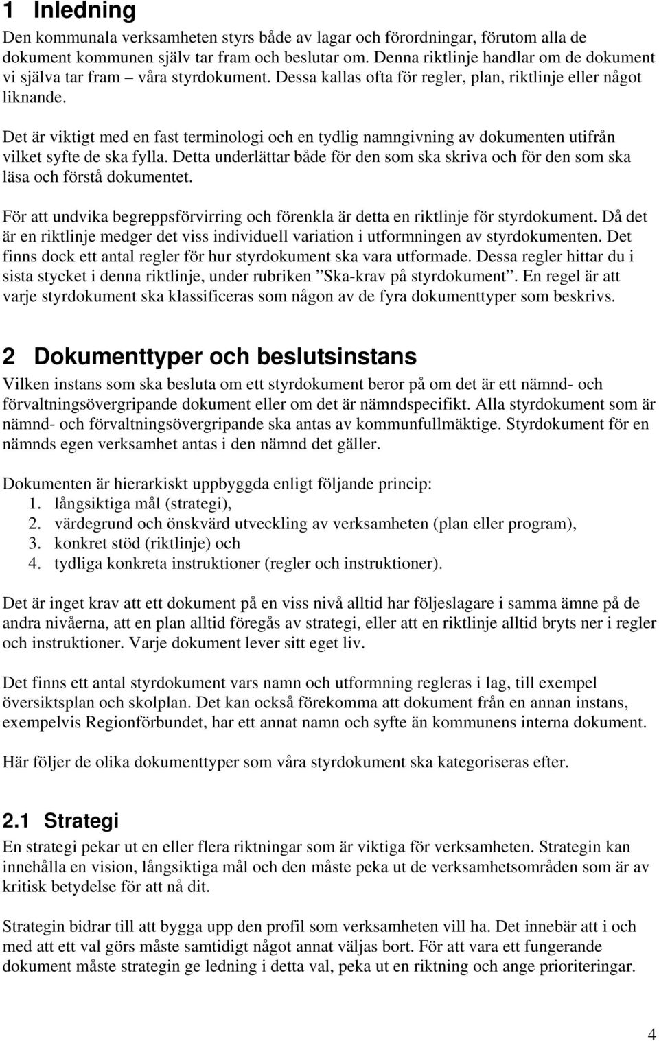 Det är viktigt med en fast terminologi och en tydlig namngivning av dokumenten utifrån vilket syfte de ska fylla.