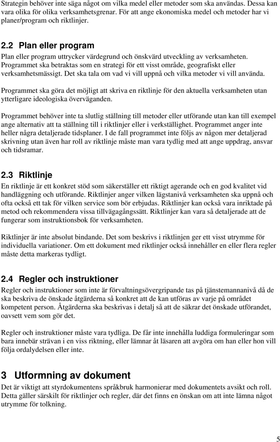 Programmet ska betraktas som en strategi för ett visst område, geografiskt eller verksamhetsmässigt. Det ska tala om vad vi vill uppnå och vilka metoder vi vill använda.