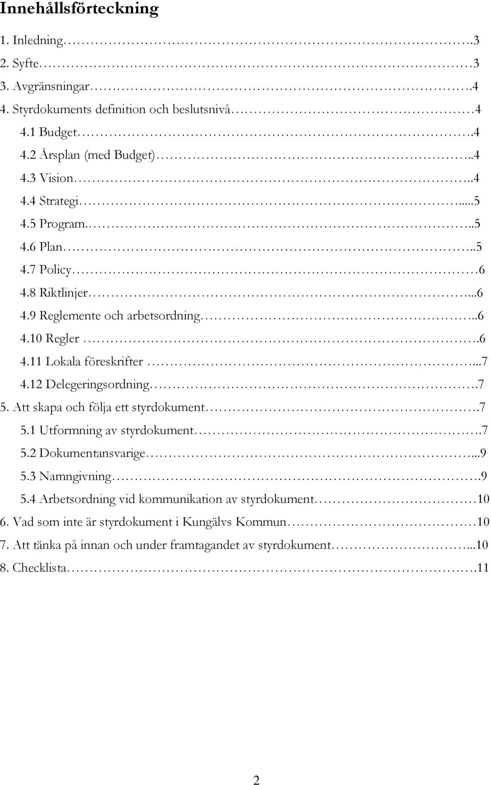 12 Delegeringsordning.7 5. Att skapa och följa ett styrdokument.7 5.1 Utformning av styrdokument.7 5.2 Dokumentansvarige...9 5.