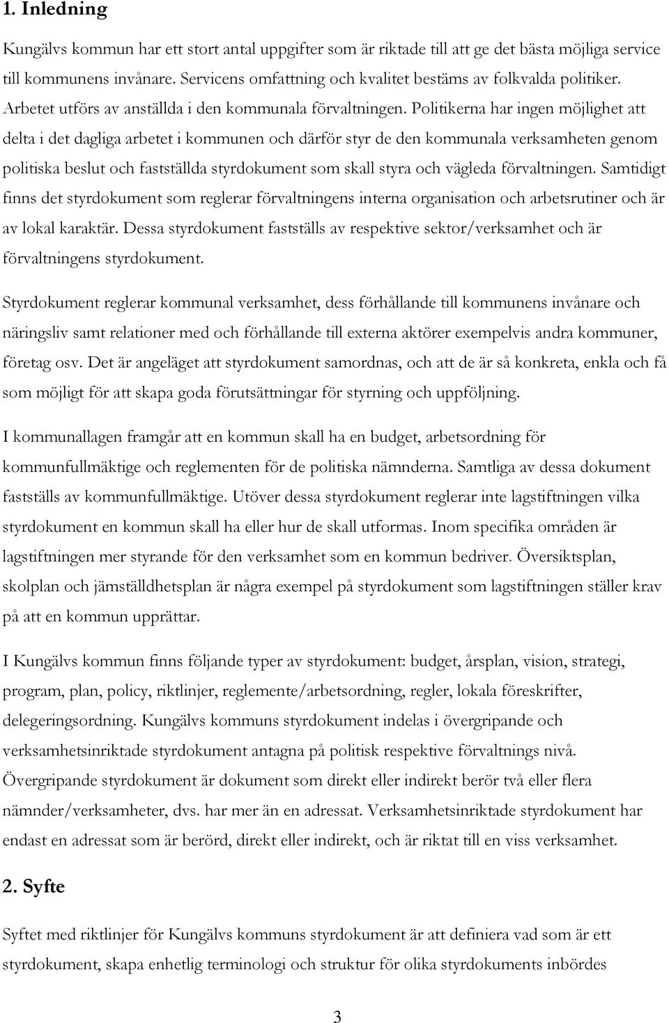 Politikerna har ingen möjlighet att delta i det dagliga arbetet i kommunen och därför styr de den kommunala verksamheten genom politiska beslut och fastställda styrdokument som skall styra och