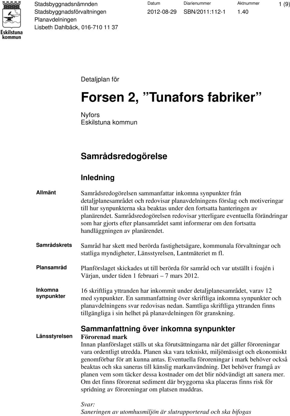 Länsstyrelsen Samrådsredogörelsen sammanfattar inkomna synpunkter från detaljplanesamrådet och redovisar planavdelningens förslag och motiveringar till hur synpunkterna ska beaktas under den