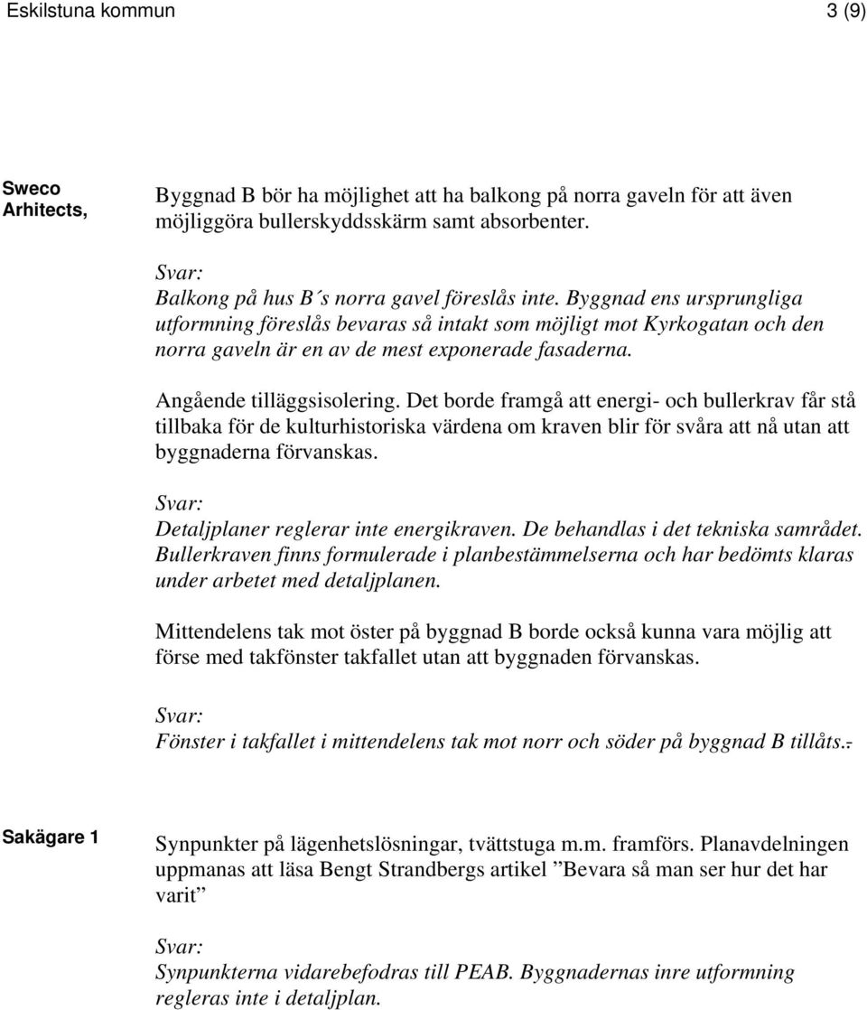 Angående tilläggsisolering. Det borde framgå att energi- och bullerkrav får stå tillbaka för de kulturhistoriska värdena om kraven blir för svåra att nå utan att byggnaderna förvanskas.