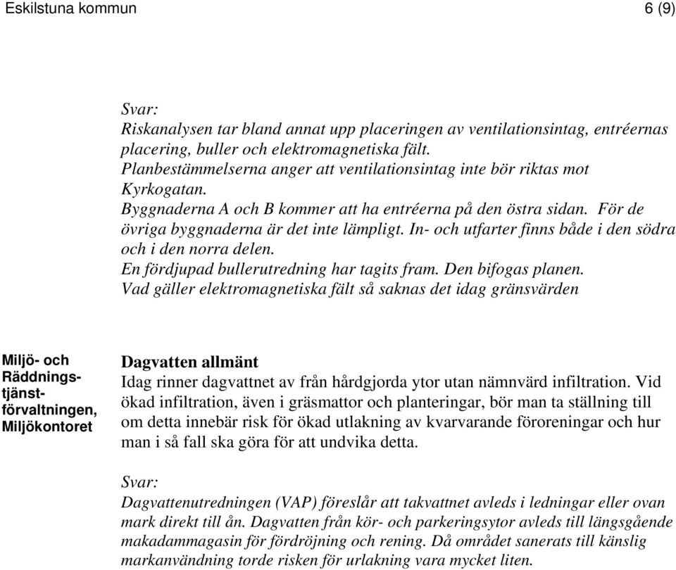 In- och utfarter finns både i den södra och i den norra delen. En fördjupad bullerutredning har tagits fram. Den bifogas planen.