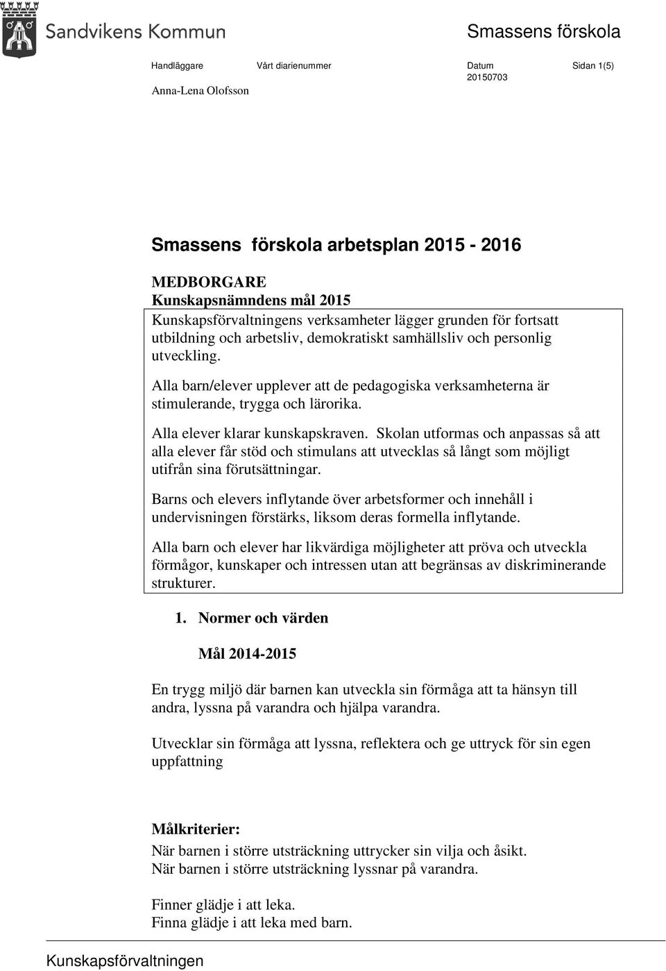 Alla elever klarar kunskapskraven. Skolan utformas och anpassas så att alla elever får stöd och stimulans att utvecklas så långt som möjligt utifrån sina förutsättningar.