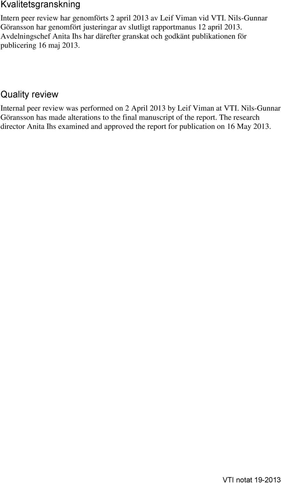 Avdelningschef Anita Ihs har därefter granskat och godkänt publikationen för publicering 16 maj 2013.