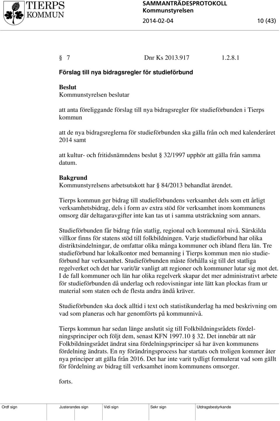 gälla från och med kalenderåret 2014 samt att kultur- och fritidsnämndens beslut 32/1997 upphör att gälla från samma datum. s arbetsutskott har 84/2013 behandlat ärendet.