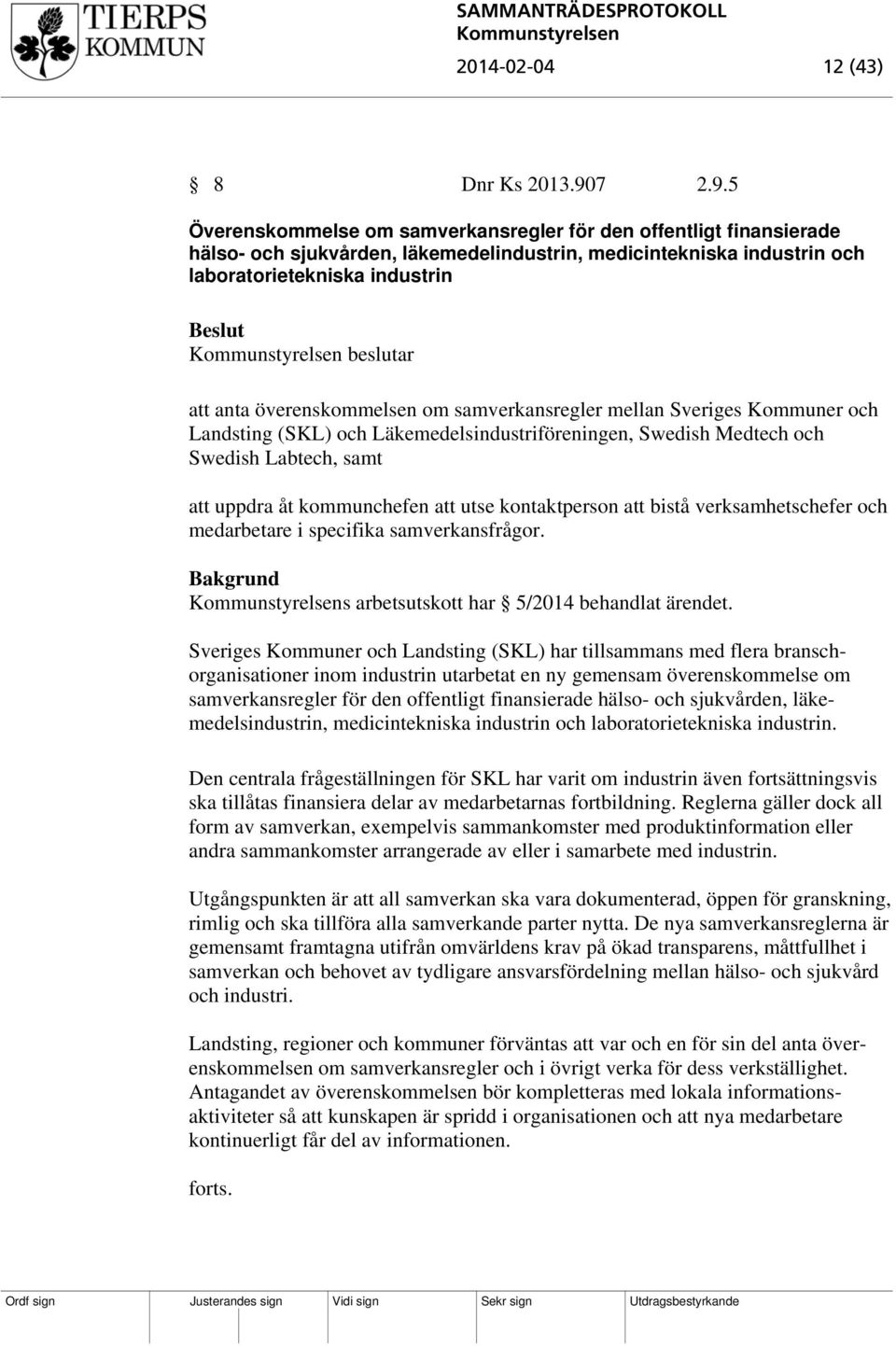 5 Överenskommelse om samverkansregler för den offentligt finansierade hälso- och sjukvården, läkemedelindustrin, medicintekniska industrin och laboratorietekniska industrin beslutar att anta