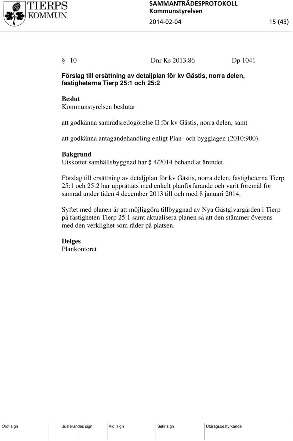 godkänna antagandehandling enligt Plan- och bygglagen (2010:900). Utskottet samhällsbyggnad har 4/2014 behandlat ärendet.